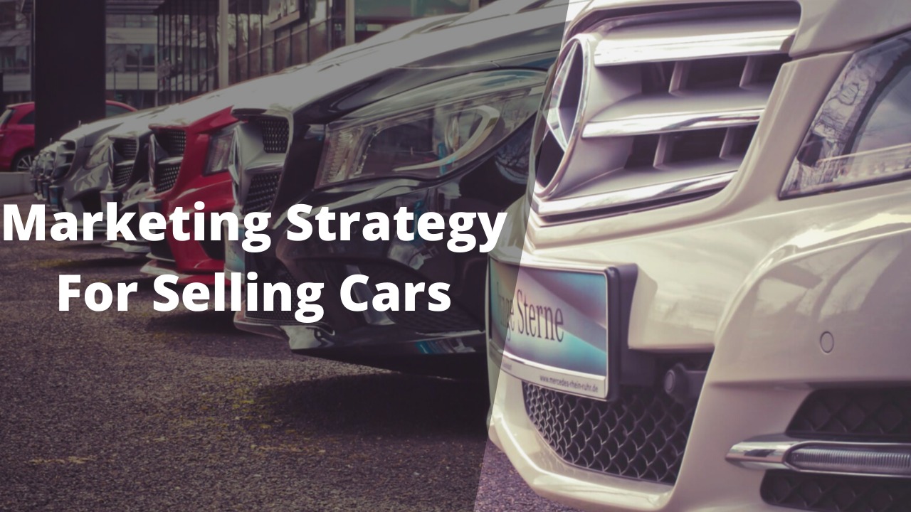 7 Brilliant Marketing Strategy for Selling Cars